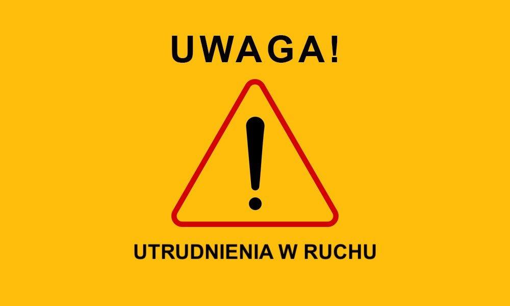 UWAGA - UTRUDNIENIA W RUCHU
